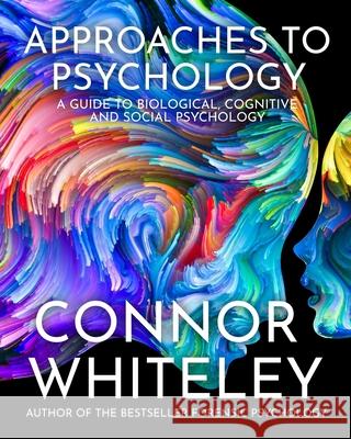 Approaches To Psychology: A Guide To Biological, Cognitive and Social Psychology Connor Whiteley 9781915127037 Cgd Publishing