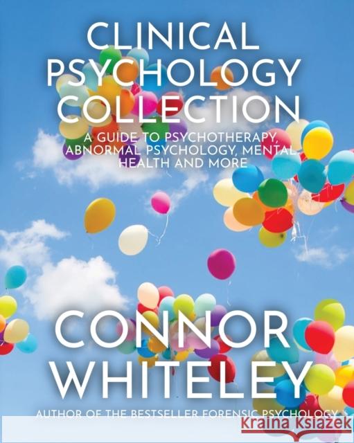 Clinical Psychology Collection: A Guide To Psychotherapy, Abnormal Psychology, Mental Health and More Connor Whiteley 9781915127051 Cgd Publishing