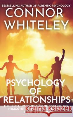 Psychology of Relationships: The Social Psychology of Friendships, Romantic Relationships and More Connor Whiteley 9781915127556 Cgd Publishing