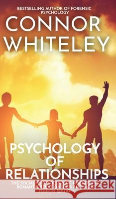 Psychology of Relationships: The Social Psychology of Friendships, Romantic Relationships and More Connor Whiteley 9781915127563 Cgd Publishing