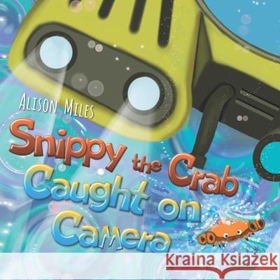 Snippy The Crab - Caught on Camera! Alison Jane Miles, Alison Jane Miles 9781915130013