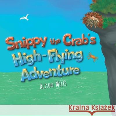 Snippy The Crab's High-Flying Adventure Alison Jane Miles, Alison Jane Miles 9781915130020