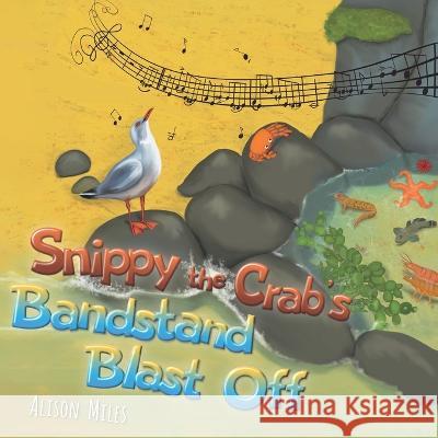 Snippy the Crab's Bandstand Blast Off Alison Jane Miles, Alison Jane Miles 9781915130068