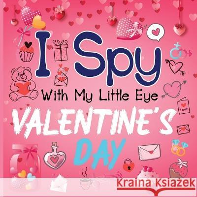 I Spy With My Little Eye Valentine's Day: A Cute Activity Book for Toddlers and Preschoolers To Learn The Alphabet A-Z Perfect Gift for 2-5 Year Olds Alison Simmons   9781915134127 Alison Simmons