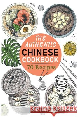 The Authentic Chinese Cookbook: 70 Easy, Delicious & Traditional Recipes A Friendly Guide for Homemade Dumplings, Stir-Fries, Soups, and More. Jamie Woods 9781915145024 Cristiano Paolini