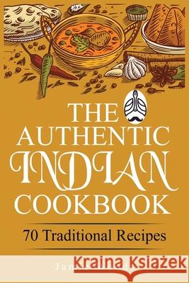 The Authentic Indian Cookbook: 70 Traditional Indian Dishes. The Home Cook's Guide to Traditional Favorites Made Easy and Fast. Jamie Woods 9781915145055 Cristiano Paolini