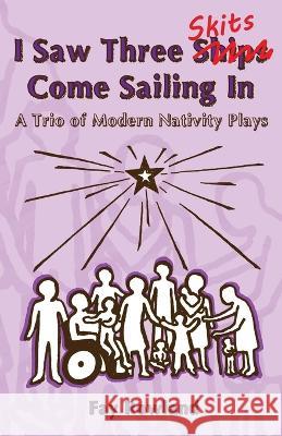 I Saw Three Skits Come Sailing In: A Trio of Modern Nativity Plays Fay Rowland 9781915150127 Thomas Salt Books