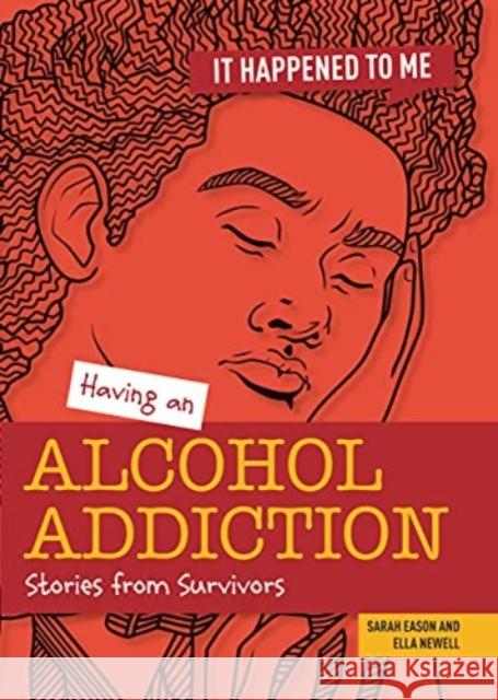 Having an Alcohol Addiction: Stories from Survivors Ella Newell Sarah Eason 9781915153104 Cheriton Children's Books