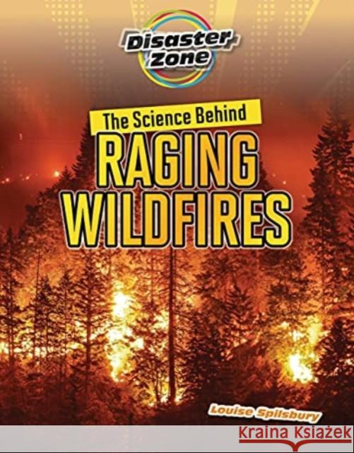 The Science Behind Raging Wildfires Louise A. Spilsbury 9781915153210 Cheriton Children's Books