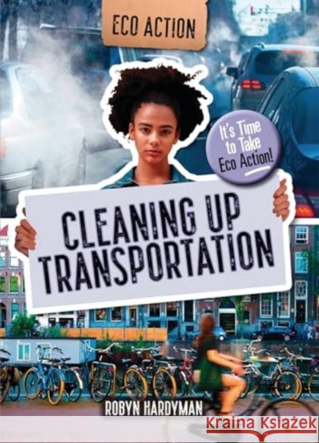 Cleaning Up Transportation: It's Time to Take Eco Action! Robyn Hardyman 9781915153630