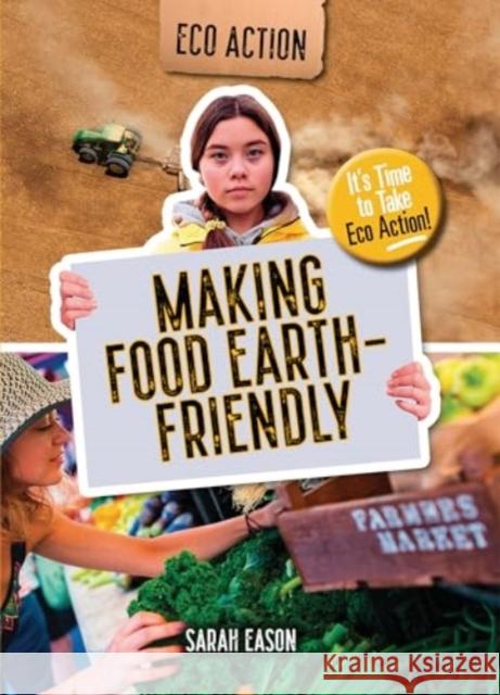 Making Food Earth-Friendly: It's Time to Take Eco Action! Sarah Eason 9781915153647