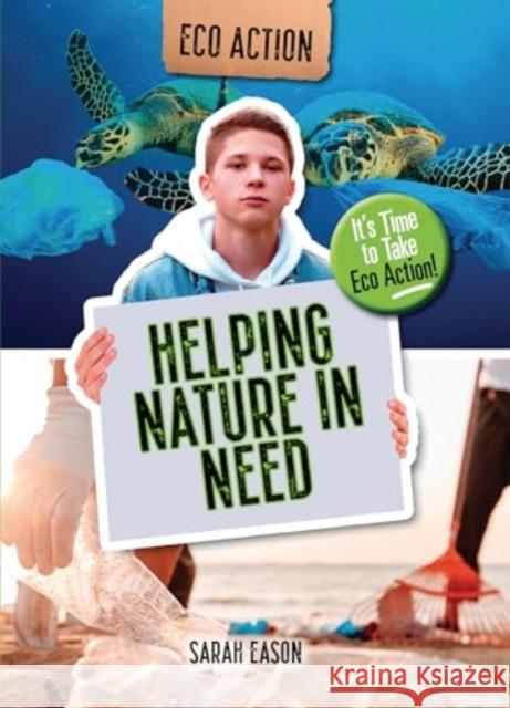 Helping Nature in Need: It's Time to Take Eco Action! Sarah Eason 9781915153654 Cheriton Children's Books