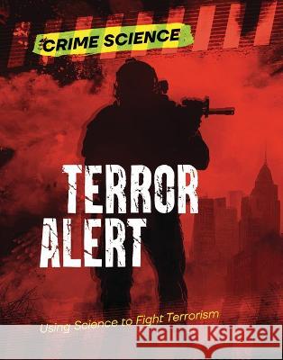 Terror Alert: Using Science to Fight Terrorism Sarah Eason 9781915153845 Cheriton Children's Books
