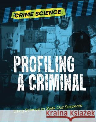 Profiling a Criminal: Using Science to Seek Out Suspects Sarah Eason 9781915153890 Cheriton Children's Books