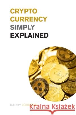 Cryptocurrency Simply Explained!: The Only Investing Guide You Need to Master the World of Bitcoin and Blockchain - Discover the Secrets to Crypto Pro Barry Johnson 9781915168009 Small Empire Press