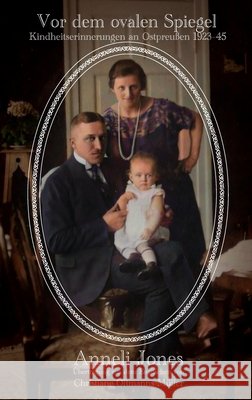 Vor dem ovalen Spiegel: Kindheitserinnerungen an Ostpreußen 1923-1945 Jones, Anneli 9781915174000 Ozaru Books (BJ Translations Ltd)