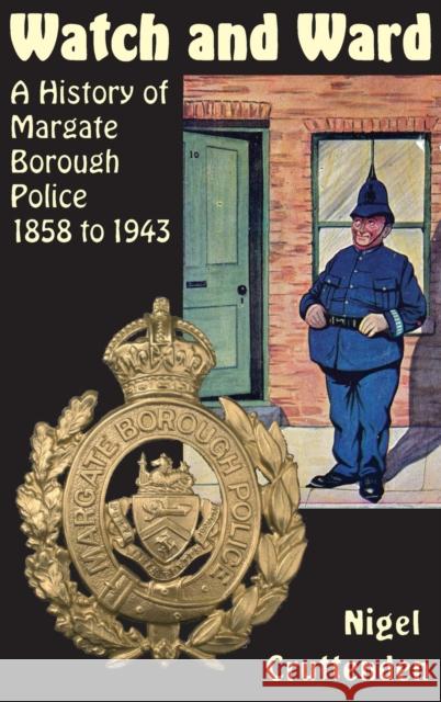 Watch and Ward: A History of Margate Borough Police 1858 to 1943 Nigel Cruttenden Meg Clare Cherry Ben Jones 9781915174031 Ozaru Books (BJ Translations Ltd)