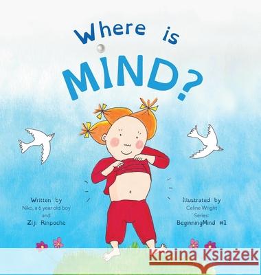 Where is Mind?: Dzogchen for Kids (Gives children the experience of the Nature of their own Mind) Ziji Rinpoche, Celine Wright 9781915175090 Short Moments for Kids
