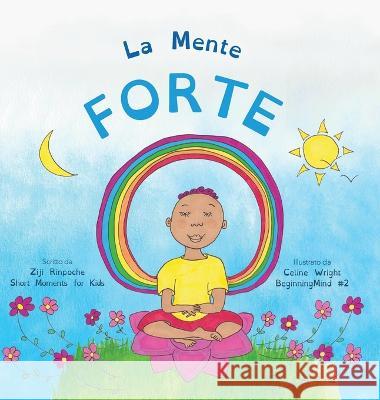 La Mente Forte: Dzogchen per i piccoli (Impara a rilassarti nella Mente con le emozioni tempestose) Ziji Rinpoche, Celine Wright 9781915175243 Short Moments for Kids Ltd