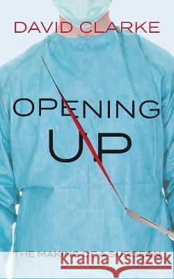 Opening Up: The Making of a Surgeon David Clarke Michael McGeary 9781915187130 McGeary Media