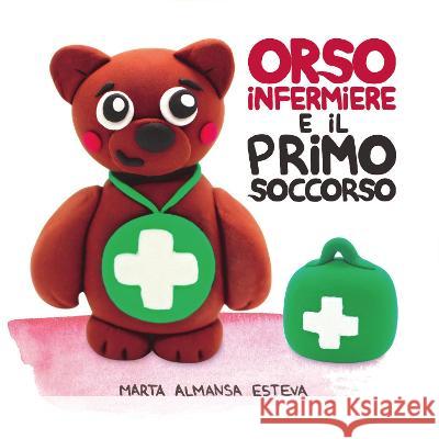 Orso infermiere e il primo soccorso Marta Almansa Esteva, Simona Manca 9781915193001 Marta Almansa Esteva