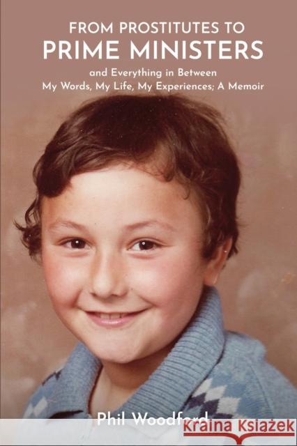 From Prostitutes to Prime Ministers and Everything in Between: My Words, My Life, My Experiences; A Memoir Phil P. Woodford 9781915206008 Phil Woodford