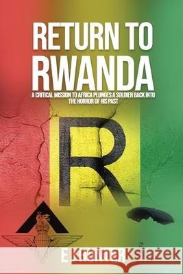 Return to Rwanda: A critical mission to Africa plunges a soldier back into the horror of his past E. J. Hunter 9781915206503 E J Hunter