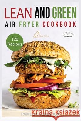 Lean And Green Air Fryer Cookbook: 120 Affordable, Quick & Easy Air Fryer Recipes. 30-Day Meal Plan Included. 1000 Days Fueling Hacks to Help You Keep Pamela Kendrick 9781915209139