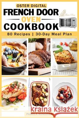 Oster Digital French Door Oven Cookbook: 80 Easy and Mouthwatering Oven Recipes. 30-Day Meal Plan included. Pamela Kendrick 9781915209153 Flavis Press