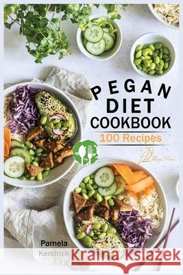 Pegan Diet Cookbook: 100 Delicious, Fast & Easy Recipes for Lifelong Health Vegan, Paleo, Gluten-Free & Diary-Free Healthy Meals. Pamela Kendrick 9781915209177