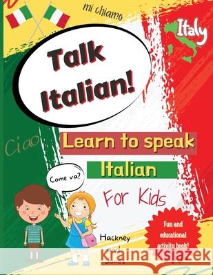 Talk Italian!: Learn To Speak Italian For Kids: A fun activity book for kids to learn Italian while discovering what Italy is famous Hackney And Jones 9781915216076 Hackney and Jones