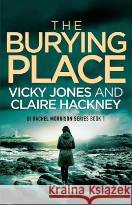 The Burying Place: A Gripping Police Procedural Psychological Thriller set in Cornwall with a Chilling Twist! Vicky Jones Claire Hackney 9781915216106