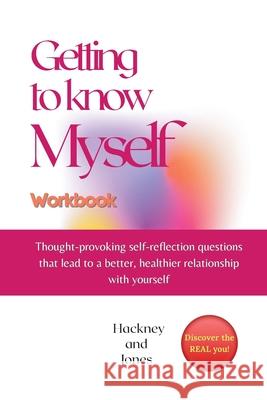 Getting To Know Myself Workbook: Thought-provoking self-reflection questions that lead to a better, healthier relationship with yourself. Discover cur Hackney And Jones 9781915216229 Hackney and Jones