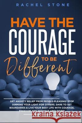 Have The Courage To Be Different: Free yourself & achieve real happiness! Stop seeking approval and live the life you dream about when nobody's watchi Stone, Rachel 9781915216342