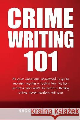 Crime Writing 101: All Your Questions Answered. A Go-To Murder Mystery Toolkit For Fiction Writers Who Want To Write A Thrilling Crime Novel Readers Will Love Hackney And Jones   9781915216694 Hackney and Jones