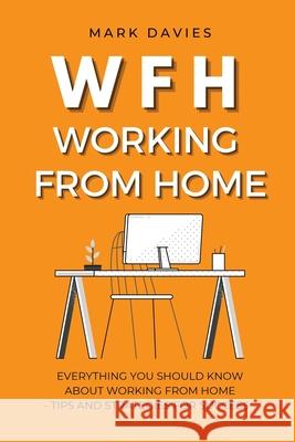 Wfh - Working from Home: Everything You Should Know About Working From Home - Tips and Strategies for Success Mark Davies 9781915218018 Uranus Publishing