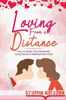 Loving from a Distance: How to Make Your Romantic Long Distance Relationship Work Nora Williams 9781915218025 Uranus Publishing