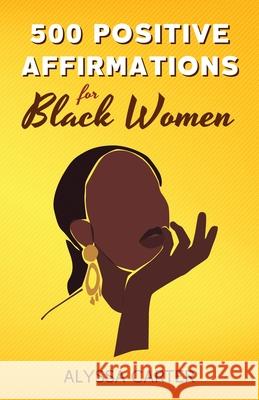 500 Positive Affirmations for Black Women: Inspirational Thoughts to Boost Confidence and Motivation, Attract Love, Money and Success, and Manifest a Alyssa Carter 9781915218193
