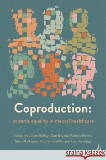 Coproduction: Towards equality in mental healthcare Julian Raffay, Don Bryant, Pamela Fisher, Mick McKeown, Catherine Mills, Tim Thornton 9781915220035 PCCS Books