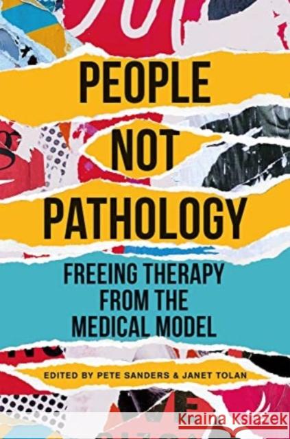 People Not Pathology: Freeing therapy from the medical model Pete Sanders, Janet Tolan 9781915220233 PCCS Books