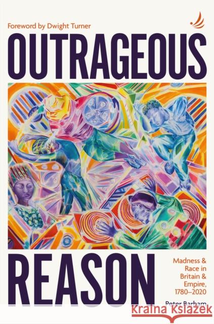 Outrageous Reason: Madness and race in Britain and Empire, 1780-2020 Peter Barham 9781915220394