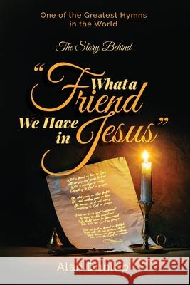 What a Friend we have in Jesus: The Story Behind One of the Greatest Hymns in the World Alan Dunlop 9781915223463 Maurice Wylie Media