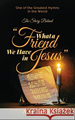 What a Friend we have in Jesus: The Story Behind One of the Greatest Hymns in the World Alan Dunlop 9781915223517 Maurice Wylie Media