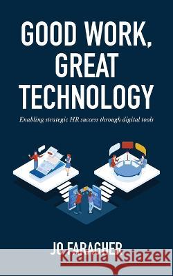 Good Work, Great Technology: Enabling Strategic HR Success Through Digital Tools Jo Faragher 9781915229496 Clink Street Publishing