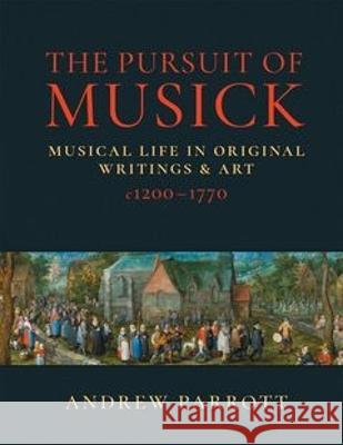 The Pursuit of Musick: Musical Life in Original Writings & Art c1200-1770 Andrew Parrott, Elisabeth Heissler, Hugh Griffith, Elizabeth Etches Jones, Guy Williams 9781915229540