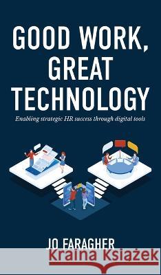 Good Work, Great Technology: Enabling Strategic HR Success Through Digital Tools Jo Faragher 9781915229618 Clink Street Publishing