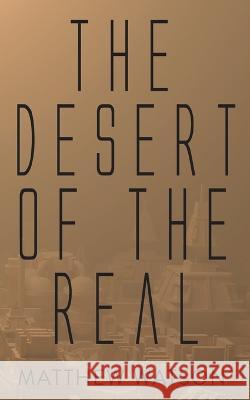 The Desert of the Real Matthew Watson 9781915229878 Clink Street Publishing