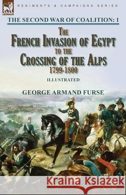 The Second War of Coalition-Volume 1: the French Invasion of Egypt to the Crossing of the Alps, 1799-1800 George Armand Furse 9781915234131 Leonaur Ltd