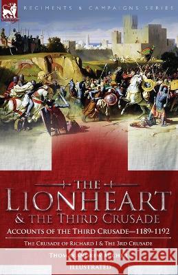 The Lionheart & the Third Crusade: Accounts of the Third Crusade-1198-1192, The Crusade of Richard I, 1189-92 and The 3rd Crusade Thomas Andrew Archer 9781915234452 Leonaur Ltd