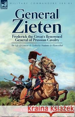 General Zieten: Frederick the Great\'s Renowned General of Prussian Cavalry, The Life of General de Zieten Madame de Blumenthal 9781915234636 Leonaur Ltd